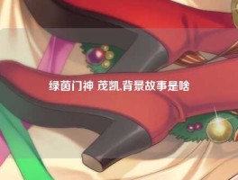 绿茵门神 茂凯,背景故事是啥