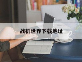 战机世界下载地址- 战机世界手游下载安装