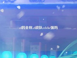 cf的全称,cf战队celebe强吗