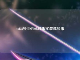 dnf28号,DNF90B改版实装体验服