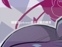隆隆岩,pokemmo合众最强的精灵