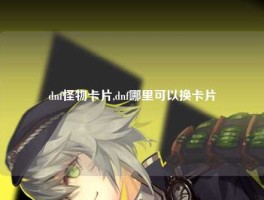 dnf怪物卡片,dnf哪里可以换卡片