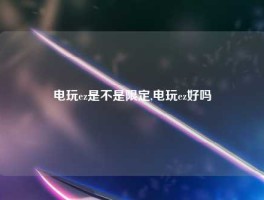 电玩ez是不是限定,电玩ez好吗