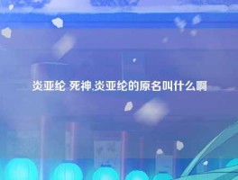 炎亚纶 死神,炎亚纶的原名叫什么啊