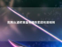 竞舞台,酒吧里面有哪些套路和潜规则