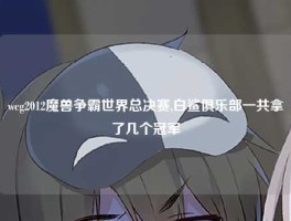 wcg2012魔兽争霸世界总决赛,白鲨俱乐部一共拿了几个冠军