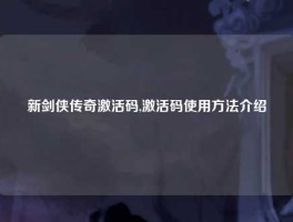 新剑侠传奇激活码,激活码使用方法介绍