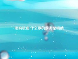 唢呐歌曲,什么歌的前奏是唢呐