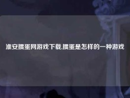 淮安掼蛋网游戏下载,掼蛋是怎样的一种游戏