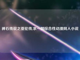 神石传说之亚伦传,求一部综合性动漫同人小说