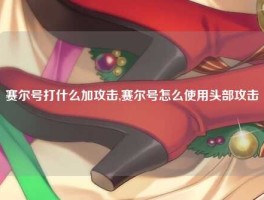赛尔号打什么加攻击,赛尔号怎么使用头部攻击