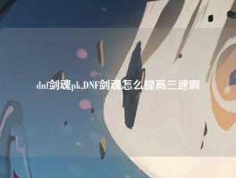 dnf剑魂pk,DNF剑魂怎么提高三速啊