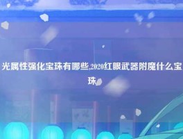 光属性强化宝珠有哪些,2020红眼武器附魔什么宝珠