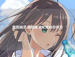 黑暗幽灵,黑暗幽灵究竟来自何方