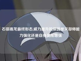 石田雨龙最终形态,威力提升的原因是灭却师能力强化还是自身灵压增强