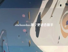 siluchuanshuo,哪个更适合新手