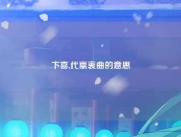 卞喜,代禀衷曲的意思