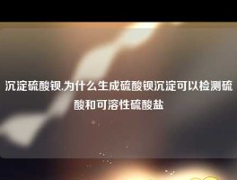沉淀硫酸钡,为什么生成硫酸钡沉淀可以检测硫酸和可溶性硫酸盐