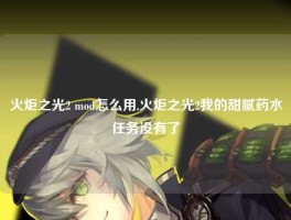 火炬之光2 mod怎么用,火炬之光2我的甜腻药水任务没有了