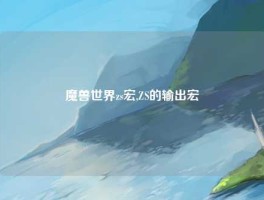 魔兽世界zs宏,ZS的输出宏