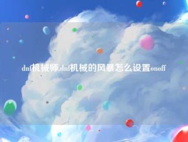 dnf机械师,dnf机械的风暴怎么设置onoff