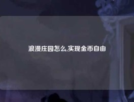 浪漫庄园怎么,实现金币自由
