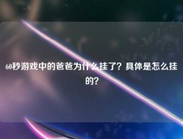 60秒游戏中的爸爸为什么挂了？具体是怎么挂的？