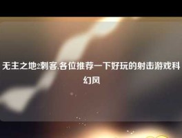 无主之地2刺客,各位推荐一下好玩的射击游戏科幻风