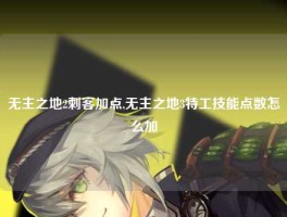 无主之地2刺客加点,无主之地3特工技能点数怎么加