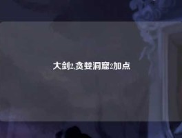 大剑2,贪婪洞窟2加点