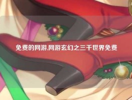 免费的网游,网游玄幻之三千世界免费