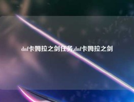 dnf卡姆拉之剑任务,dnf卡姆拉之剑