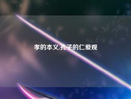 孝的本义,孔子的仁爱观