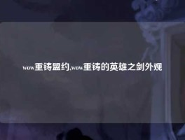 wow重铸盟约,wow重铸的英雄之剑外观