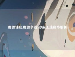 魔兽辅助,魔兽争霸3冰封王座脚本解析