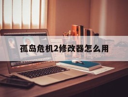 孤岛危机2修改器怎么用- 孤岛危机2修改器怎么用不了
