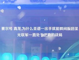 赛尔号 青龙,为什么圣谱一出手就能瞬间扳回圣光联军一直处于逆势的战局