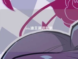 iris,谁主演这部剧