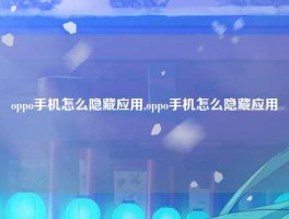 oppo手机怎么隐藏应用,oppo手机怎么隐藏应用