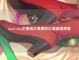dota2 ti6,2正赛淘汰赛哪些比赛最值得看