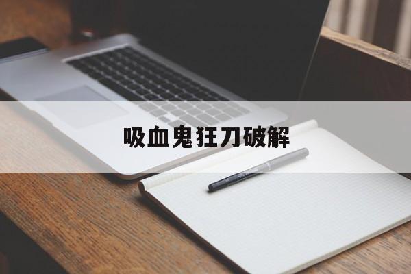 吸血鬼狂刀破解- 吸血鬼狂刀130汉化原版 吸血鬼狂刀破解- 吸血鬼狂刀130汉化原版