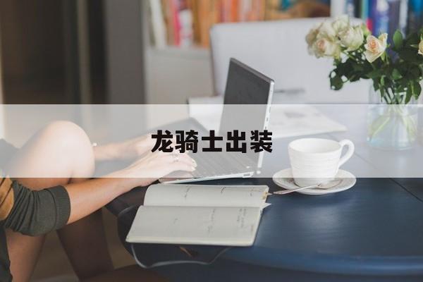 龙骑士出装- 龙骑士出装17173 龙骑士出装- 龙骑士出装17173