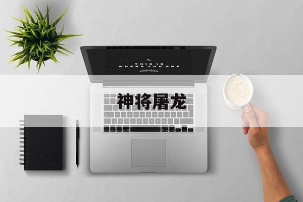 神将屠龙- 神将屠龙59升60详细攻略 神将屠龙- 神将屠龙59升60详细攻略